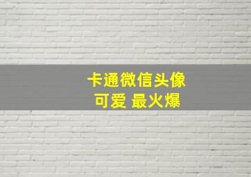 卡通微信头像 可爱 最火爆